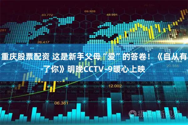 重庆股票配资 这是新手父母“爱”的答卷！《自从有了你》明晚CCTV-9暖心上映